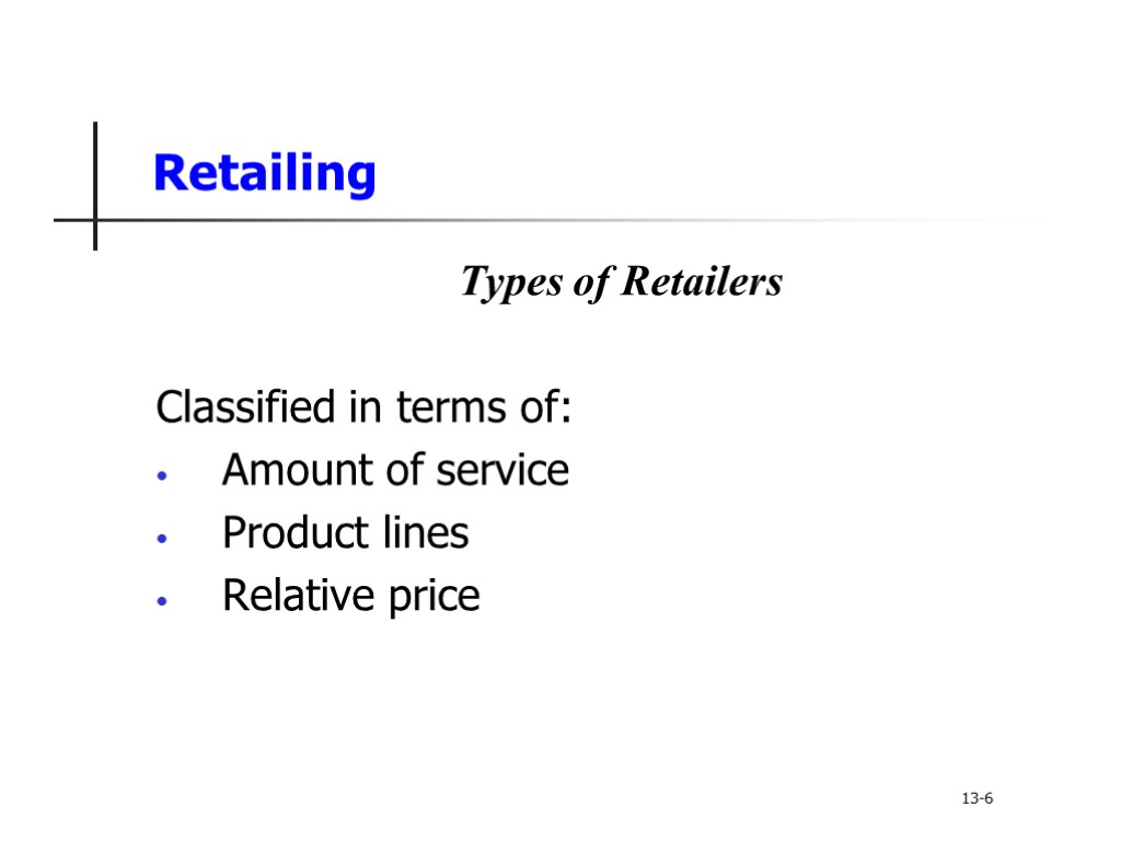 Retailing Types of Retailers Classified in terms of: Amount of service Product lines Relative